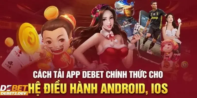Lý do bạn nên tải app Debet để trải nghiệm game cá cược